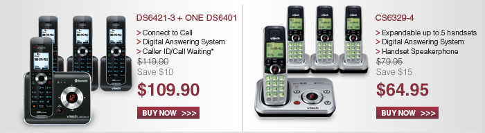 DS6421-3 + ONE DS6401 - Connect to Cell - Digital Answering System - Caller ID/Call Waiting* - WAS $119.90, NOW $109.90 (SAVE $10) | CS6329-4 - Expandable up to 5handsets - Digital Answering System - Handset Speakerphone - WAS $79.95, NOW $64.95 (SAVE $15)