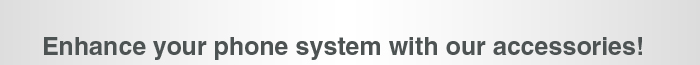 Enhance your phone system with our accessories!