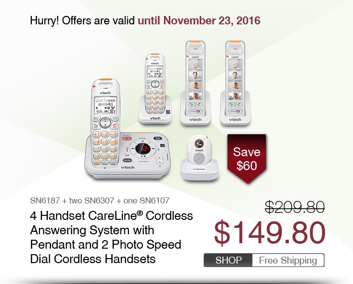 4 Handset CareLine® Cordless Answering System with Pendant and 2 Photo Speed Dial Cordless Handsets 
 - SN6187 + two SN6307 + one SN6107
 - WAS $209.80 - NOW $149.80 (SAVE $60)
 - FREE SHIPPING