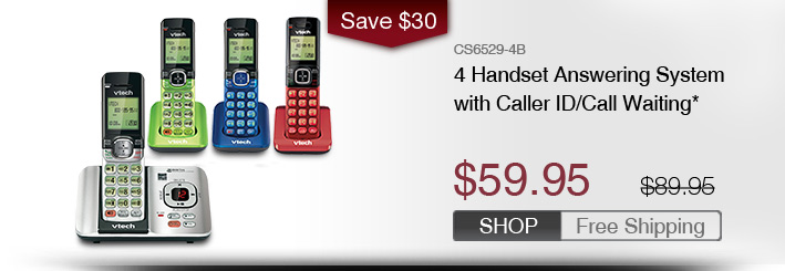 4 Handset Answering System with Caller ID/Call Waiting*
 - CS6529-4B
 - WAS $89.95, NOW $59.95 (SAVE $30)
 - FREE SHIPPING