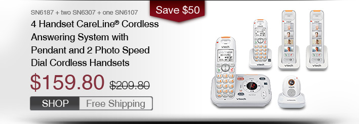 4 Handset CareLine® Cordless Answering System with Pendant and 2 Photo Speed Dial Cordless Handsets 
 - SN6187 + two SN6307 + one SN6107
 - WAS $209.8, NOW $159.80 (SAVE $50)
 - FREE SHIPPING