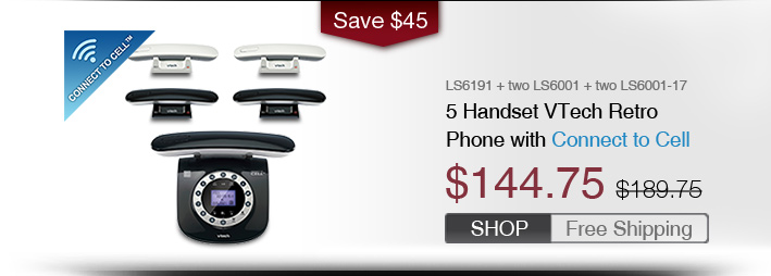5 Handset VTech Retro Phone with Connect to Cell
 - LS6191 + two LS6001 + two LS6001-17
 - WAS $189.75, NOW $144.75 (SAVE $45)
 - FREE SHIPPING