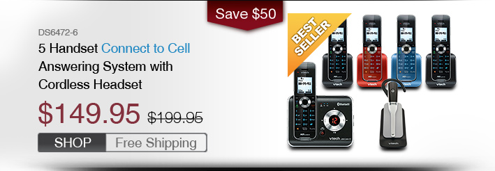 5 Handset Connect to Cell Answering System with Cordless Headset
 - DS6472-6
 - WAS $199.95, NOW $149.95 (SAVE $50)
 - FREE SHIPPING