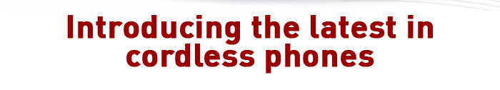 Introducing the latest in cordless phones