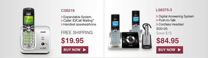 CS6219 - Expandable System - Caller ID/Call Waiting* - Handset speakerphones - FREE SHIPPING - $19.95 | LS6375-3 - Digital Answering System - Push-to-Talk - Cordless Headset - WAS $99.95 - NOW $84.95 (SAVE $15)