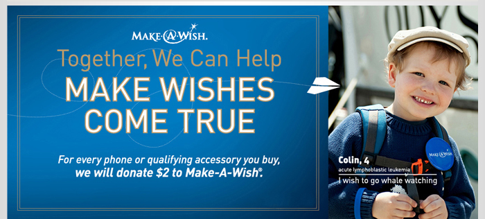 Make A Wish - Together, We Can Help - MAKE WISHES COME TRUE - For every phone or qualifying accessory you buy, we will donate $2 to Make-A-Wish.