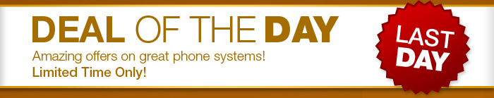 DEAL OF THE DAY - Amazing offers on great phone systems! Limited time only! - Last day