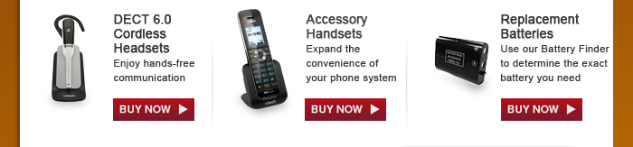 DECT 6.0 Cordless Headsets - Enjoy hands-free communication | Accessory Handsets - Expand the convenience of your phone system | Replacement Batteries - Use our Battery Finder to determine the exact battery you need