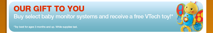 Our Gift To You - Buy select baby monitor systems and receive a free VTech toy!*