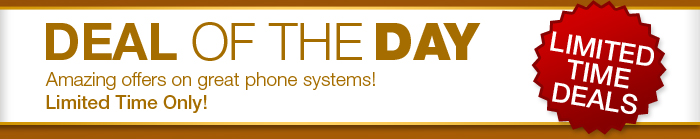 DEAL OF THE DAY - Amazing offers on great phone systems! Limited time only! - Limited time deals