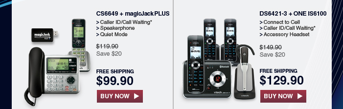 CS6649 + magicJack PLUS - Caller ID/Call Waiting* - Speakerphone - Quiet Mode - WAS $119.90, NOW $99.90 (SAVE $20) | DS6421-3 + ONE IS6100 - Connect to Cell - Caller ID/Call Waiting* - Accessory Headset - WAS $149.90, NOW $129.90 (SAVE $20)