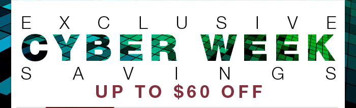 Exclusive Cyber Week Savings Up To $60 Off