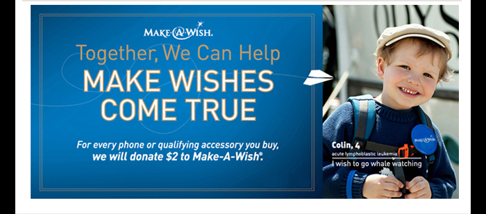 Make A Wish - Together, We Can Help - MAKE WISHES COME TRUE - For every phone or qualifying accessory you buy, we will donate $2 to Make-A-Wish.