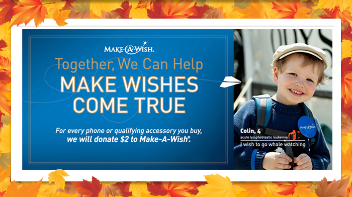 Make A Wish - Together, We Can Help - MAKE WISHES COME TRUE - For every phone or qualifying accessory you buy, we will donate $2 to Make-A-Wish.
