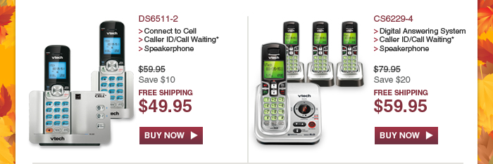 DS6511-2 - Connect to Cell - Caller ID/Call Waiting* - Speakerphone - WAS $69.95, NOW $49.95 (SAVE $10) | CS6229-4 - Digital Answering System - Caller ID/Call Waiting* - Speakerphone - WAS $79.95, NOW $59.95 (SAVE $20) - FREE SHIPPING