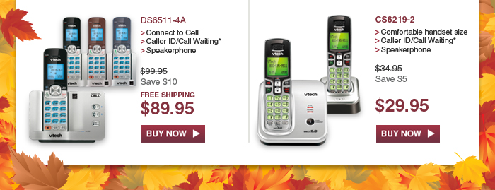 DS6511-4A - Connected to Cell - Caller ID/Call Waiting* - Speakerphone - WAS $99.95, NOW $89.95 (SAVE $10) - FREE SHIPPING | CS6219-2 - Comfortable handset size - Caller ID/Call Waiting* - Speakerphone - WAS $34.95, NOW $29.95 (SAVE $5)