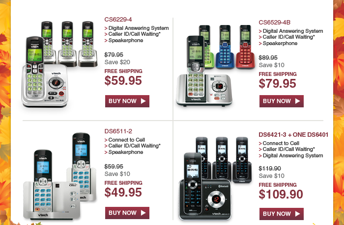 CS6229-4 - Digital Answering System - Caller ID/Call Waiting* -Speakerphone- WAS $79.95, NOW $59.95 (SAVE $20)  | CS6529-4B - Digital Answering System - Caller ID/Call Waiting* - Speakerphone - WAS $89.95, NOW $79.95 (SAVE $10) | DS6511-2 - Connect to Cell - Caller ID/Call Waiting* - Speakerphone - WAS $59.95, NOW $49.95 (SAVE $10) | DS6421-3 + ONE DS6401 - Connect to Cell - Caller ID/Call Waiting* - Digital Answering System - WAS $119.90, NOW $109.90 (SAVE $10)