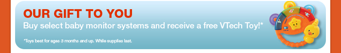 Our Gift to You - Buy select baby monitor systems and receive a free VTech Toy!*