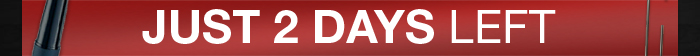JUST 2 DAYS LEFT