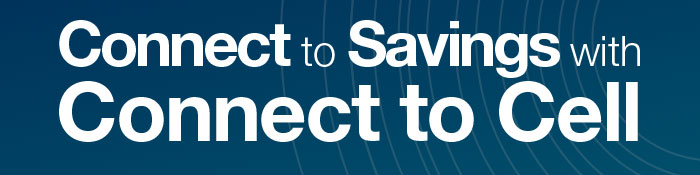 Connect to Savings with Connect to Cell