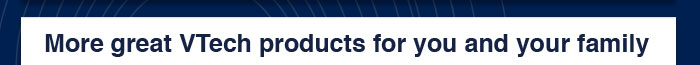 More great VTech products for you and your family