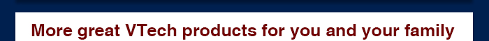 More great VTech products for you and your family