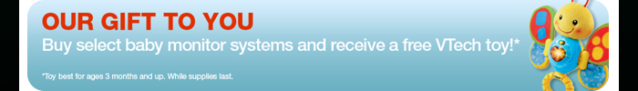 Our Gift to You - Buy select baby monitor systems and receive a free VTech toy!*