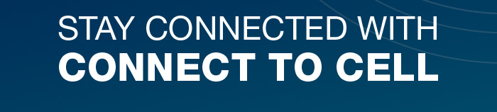 STAY CONNECTED WITH CONNECT TO CELL