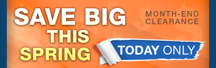 SAVE BIG THIS SPRING - TODAY ONLY
